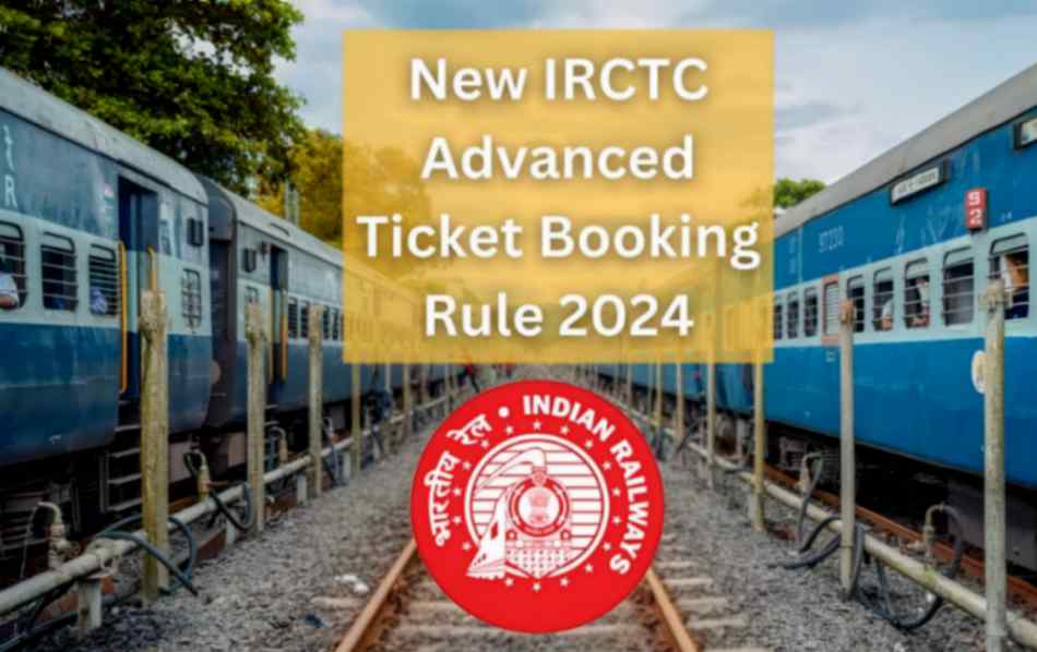 New IRCTC Advanced Ticket Booking Rule 2024